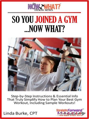 cover image of So You Joined a Gym...Now What? Step-by-Step Instructions & Essential Info That Truly Simplify How to Plan Your Best Gym Workouts, Including Sample Workouts!
